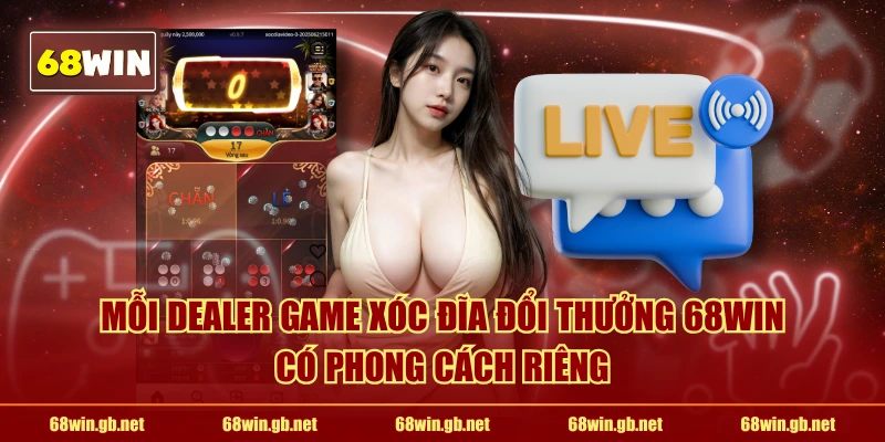 Mỗi dealer game xóc đĩa đổi thưởng 68WIN có phong cách riêng